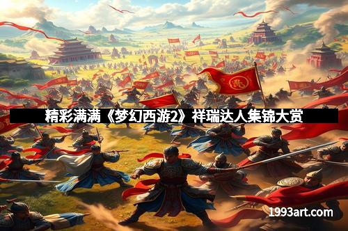 精彩满满《梦幻西游2》祥瑞达人集锦大赏 精彩满满《梦幻西游2》祥瑞达人集锦大赏